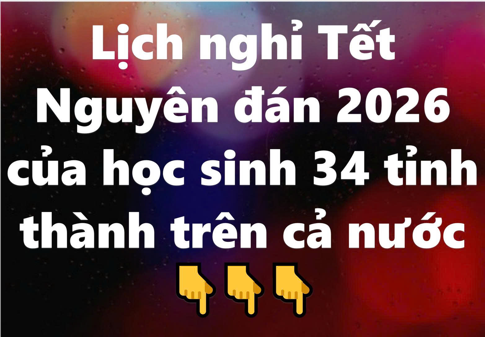 Dưới đây là chi tiết lịch nghỉ Tết Nguyên đán 2026 của học sinh 34 tỉnh, thành phố trên cả nước.
